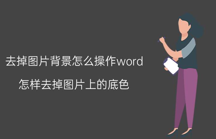 去掉图片背景怎么操作word 怎样去掉图片上的底色？